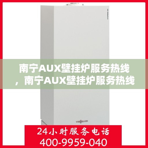南宁AUX壁挂炉服务热线,南宁AUX壁挂炉服务热线,专业维修与支持团队为您解答疑惑 南宁AUX壁挂炉服务热线,南宁AUX壁挂炉服务热线,专业维修与支持团队为您解答疑惑