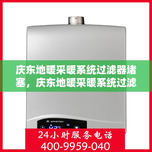 庆东地暖采暖系统过滤器堵塞，庆东地暖采暖系统过滤器堵塞问题及解决策略