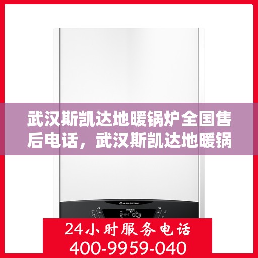 武汉斯凯达地暖锅炉全国售后电话,武汉斯凯达地暖锅炉全国售后热线及服务中心电话 武汉斯凯达地暖锅炉全国售后电话,武汉斯凯达地暖锅炉全国售后热线及服务中心电话