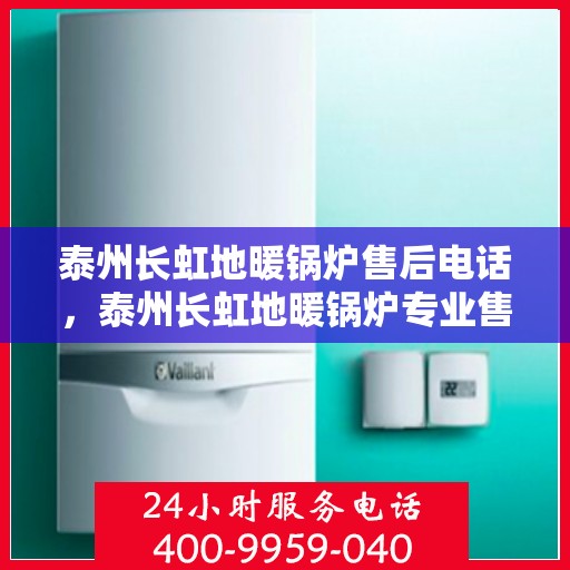 泰州长虹地暖锅炉售后电话,泰州长虹地暖锅炉专业售后维修服务电话 泰州长虹地暖锅炉售后电话,泰州长虹地暖锅炉专业售后维修服务电话