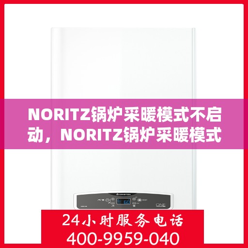 NORITZ锅炉采暖模式不启动，NORITZ锅炉采暖模式启动故障解析