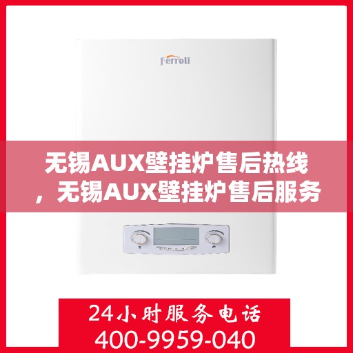 无锡AUX壁挂炉售后热线，无锡AUX壁挂炉售后服务热线，专业解决您的壁挂炉问题