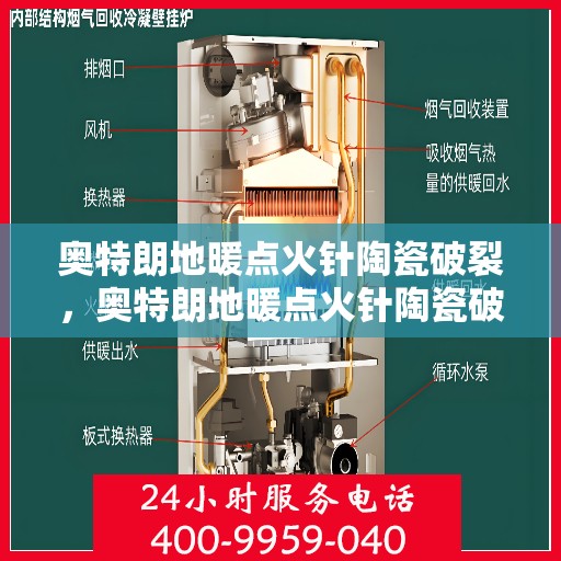 奥特朗地暖点火针陶瓷破裂，奥特朗地暖点火针陶瓷破损问题及解决方案探讨