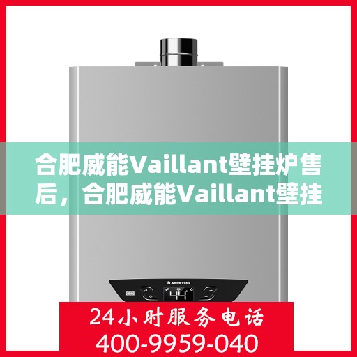 合肥威能Vaillant壁挂炉售后，合肥威能Vaillant壁挂炉售后服务解析