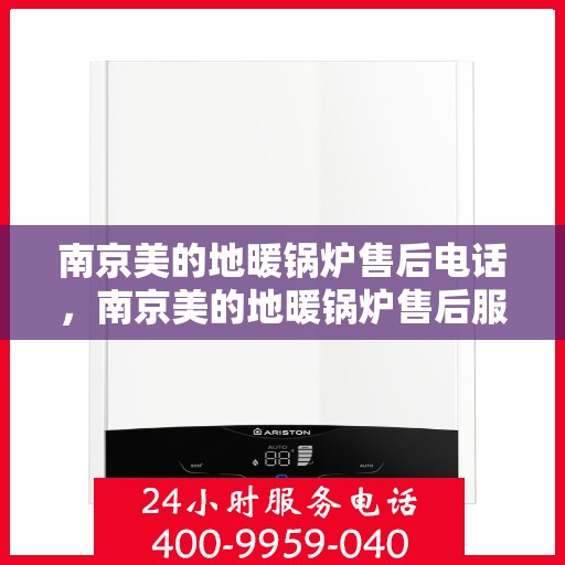 南京美的地暖锅炉售后电话，南京美的地暖锅炉售后服务热线及电话查询