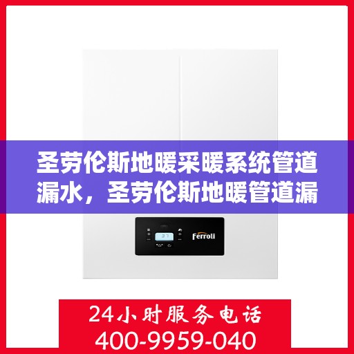 圣劳伦斯地暖采暖系统管道漏水，圣劳伦斯地暖管道漏水问题解析与应对之道