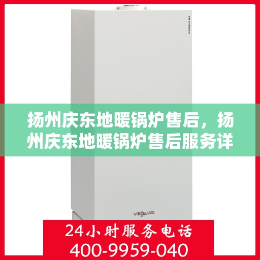 扬州庆东地暖锅炉售后，扬州庆东地暖锅炉售后服务详解