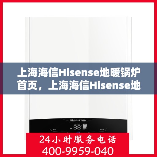 上海海信Hisense地暖锅炉首页，上海海信Hisense地暖锅炉，温暖首选，品质之选的首页展示