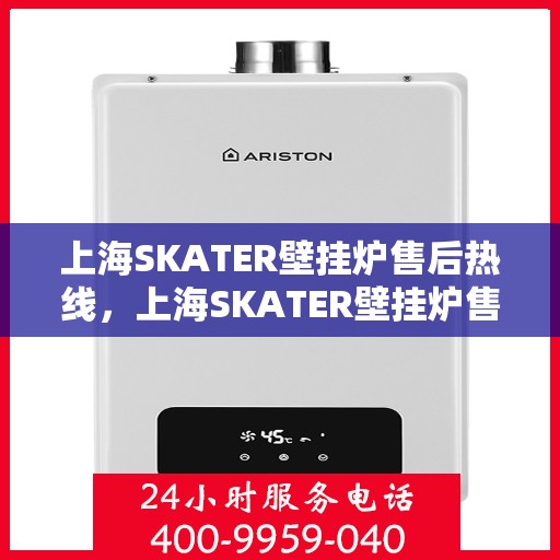 上海SKATER壁挂炉售后热线，上海SKATER壁挂炉售后服务热线，专业解决您的壁挂炉问题