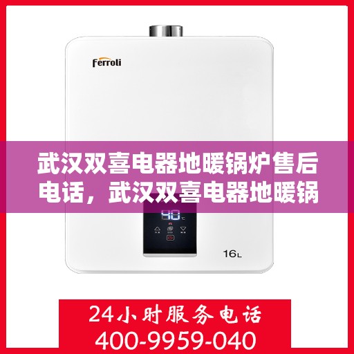 武汉双喜电器地暖锅炉售后电话，武汉双喜电器地暖锅炉售后服务热线及电话查询