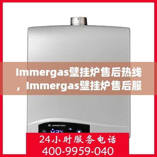 Immergas壁挂炉售后热线，Immergas壁挂炉售后服务热线，专业解决您的壁挂炉问题