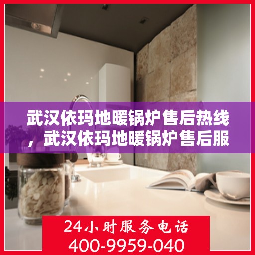 武汉依玛地暖锅炉售后热线，武汉依玛地暖锅炉售后服务热线，专业解决您的采暖问题