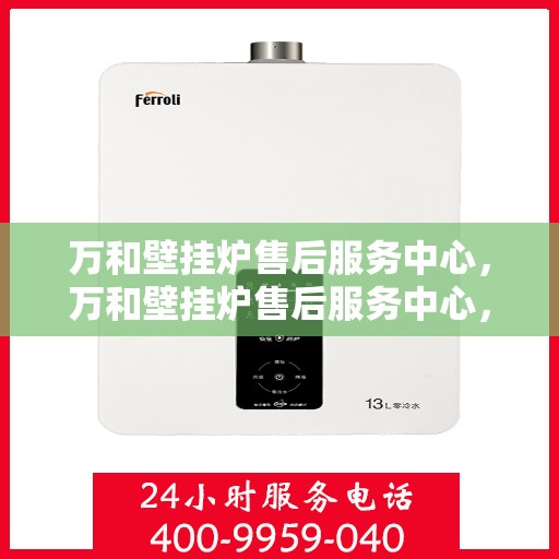 万和壁挂炉售后服务中心，万和壁挂炉售后服务中心，专业维修，贴心服务