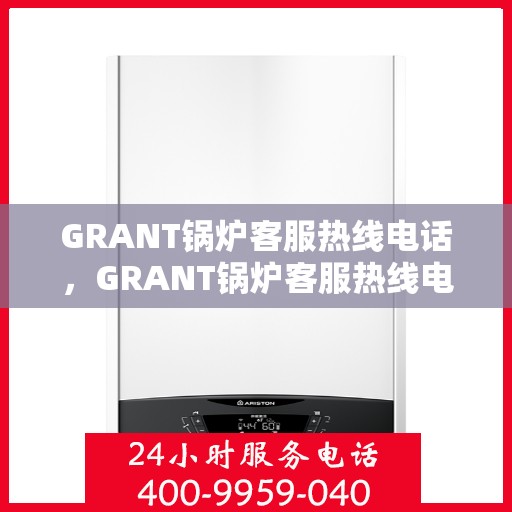 GRANT锅炉客服热线电话，GRANT锅炉客服热线电话，专业服务，随时为您解答