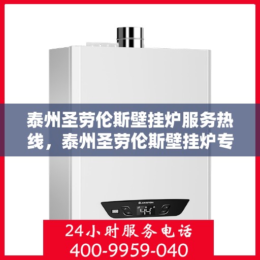 泰州圣劳伦斯壁挂炉服务热线，泰州圣劳伦斯壁挂炉专业维修服务热线