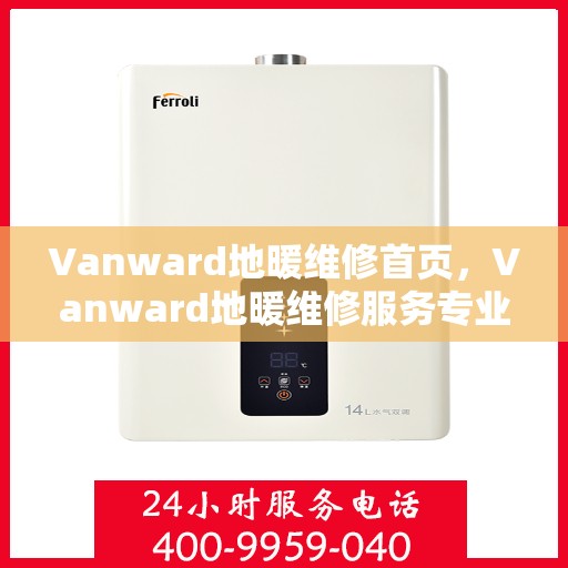 Vanward地暖维修首页,Vanward地暖维修服务专业指南 Vanward地暖维修首页,Vanward地暖维修服务专业指南