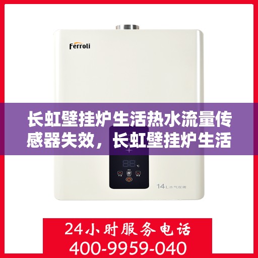 长虹壁挂炉生活热水流量传感器失效,长虹壁挂炉生活热水流量传感器失效原因及解决方案探讨 长虹壁挂炉生活热水流量传感器失效,长虹壁挂炉生活热水流量传感器失效原因及解决方案探讨