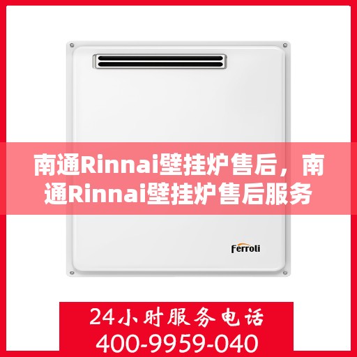 南通Rinnai壁挂炉售后，南通Rinnai壁挂炉售后服务支持详解