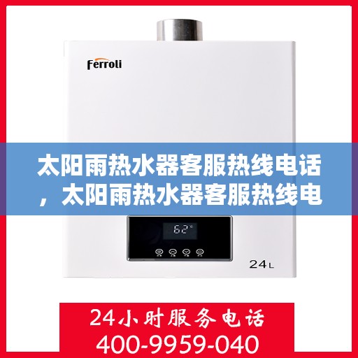 太阳雨热水器客服热线电话，太阳雨热水器客服热线电话，专业服务，贴心解答您的每一个疑问。