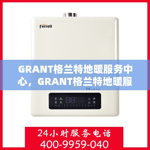 GRANT格兰特地暖服务中心，GRANT格兰特地暖服务专业团队