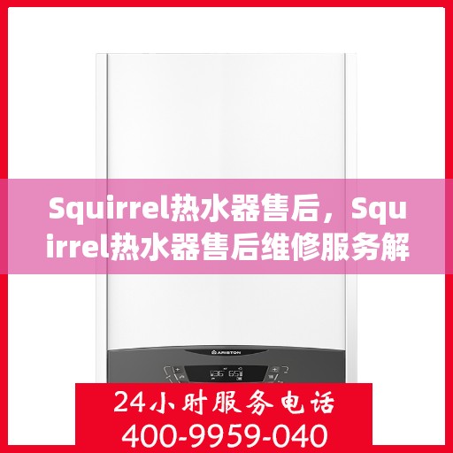 Squirrel热水器售后，Squirrel热水器售后维修服务解析