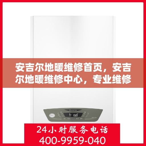 安吉尔地暖维修首页，安吉尔地暖维修中心，专业维修服务首页