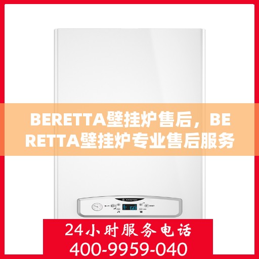 BERETTA壁挂炉售后,BERETTA壁挂炉专业售后服务保障 BERETTA壁挂炉售后,BERETTA壁挂炉专业售后服务保障