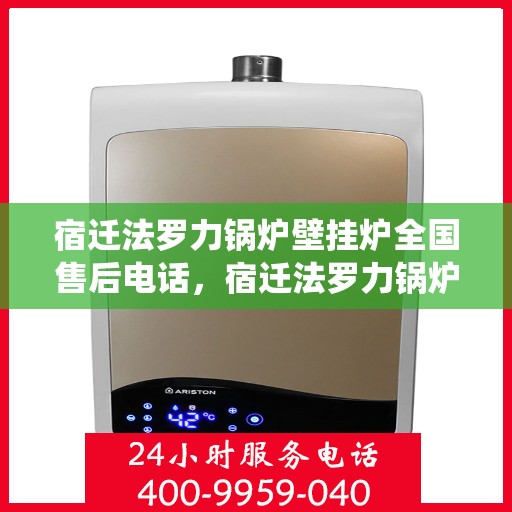 宿迁法罗力锅炉壁挂炉全国售后电话，宿迁法罗力锅炉壁挂炉售后服务热线全国统一电话