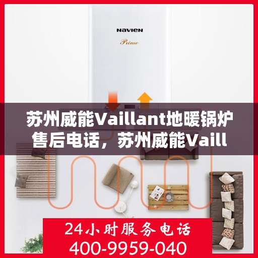 苏州威能Vaillant地暖锅炉售后电话，苏州威能Vaillant地暖锅炉售后服务热线及电话支持详解