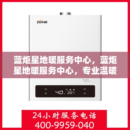 蓝炬星地暖服务中心,蓝炬星地暖服务中心,专业温暖,细致呵护 蓝炬星地暖服务中心,蓝炬星地暖服务中心,专业温暖,细致呵护
