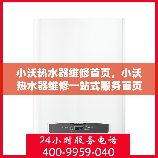 小沃热水器维修首页,小沃热水器维修一站式服务首页 小沃热水器维修首页,小沃热水器维修一站式服务首页