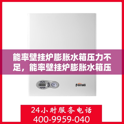 能率壁挂炉膨胀水箱压力不足，能率壁挂炉膨胀水箱压力不足，原因分析与解决方案