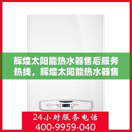 辉煌太阳能热水器售后服务热线，辉煌太阳能热水器售后服务热线，专业团队，贴心服务