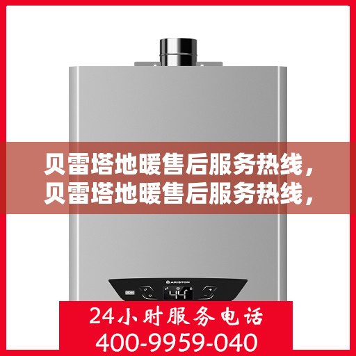 贝雷塔地暖售后服务热线，贝雷塔地暖售后服务热线，专业团队，贴心服务，为您解决地暖问题