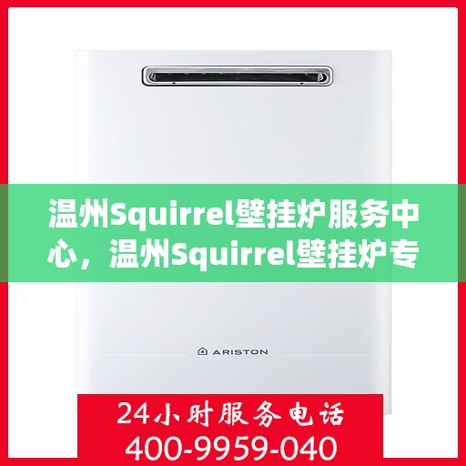温州Squirrel壁挂炉服务中心，温州Squirrel壁挂炉专业服务中心