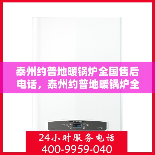 泰州约普地暖锅炉全国售后电话，泰州约普地暖锅炉全国售后服务热线及电话公布