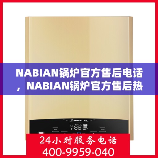NABIAN锅炉官方售后电话，NABIAN锅炉官方售后热线电话公布