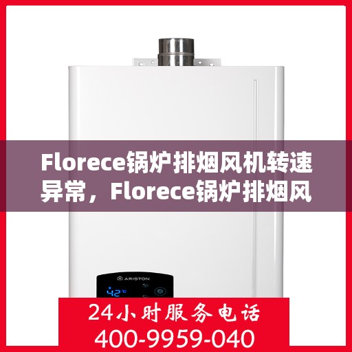 Florece锅炉排烟风机转速异常，Florece锅炉排烟风机转速异常解析与解决方案