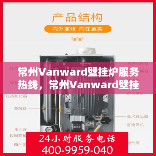 常州Vanward壁挂炉服务热线，常州Vanward壁挂炉专业维修服务热线