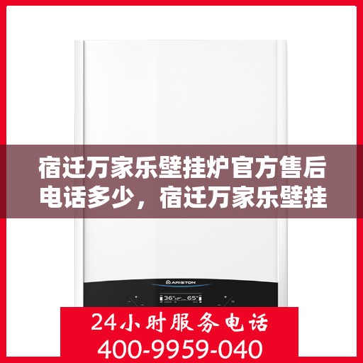 宿迁万家乐壁挂炉官方售后电话多少，宿迁万家乐壁挂炉官方售后电话查询指南
