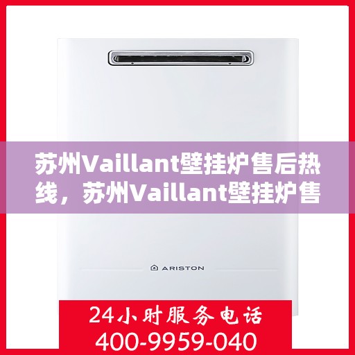 苏州Vaillant壁挂炉售后热线,苏州Vaillant壁挂炉售后服务热线,专业维修,贴心关怀 苏州Vaillant壁挂炉售后热线,苏州Vaillant壁挂炉售后服务热线,专业维修,贴心关怀