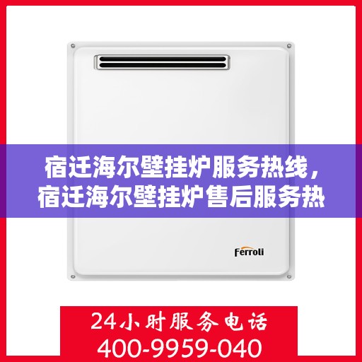 宿迁海尔壁挂炉服务热线，宿迁海尔壁挂炉售后服务热线，专业解决您的壁挂炉问题