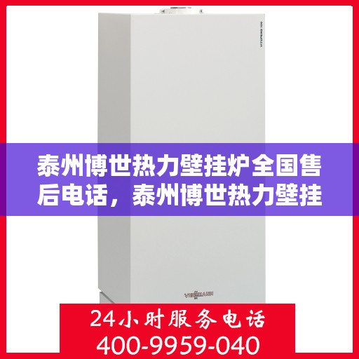 泰州博世热力壁挂炉全国售后电话，泰州博世热力壁挂炉售后服务热线及全国电话汇总