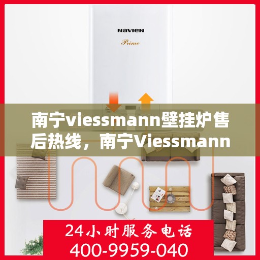 南宁viessmann壁挂炉售后热线，南宁Viessmann壁挂炉售后服务热线，专业维修与支持团队为您解答疑难问题！