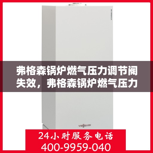 弗格森锅炉燃气压力调节阀失效，弗格森锅炉燃气压力调节阀失效原因及解决方案探究