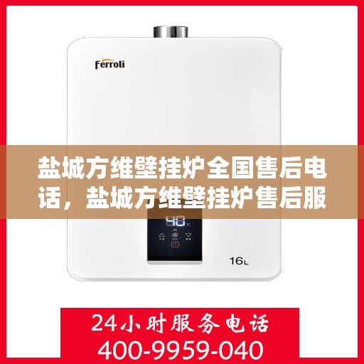 盐城方维壁挂炉全国售后电话，盐城方维壁挂炉售后服务热线及全国售后电话汇总