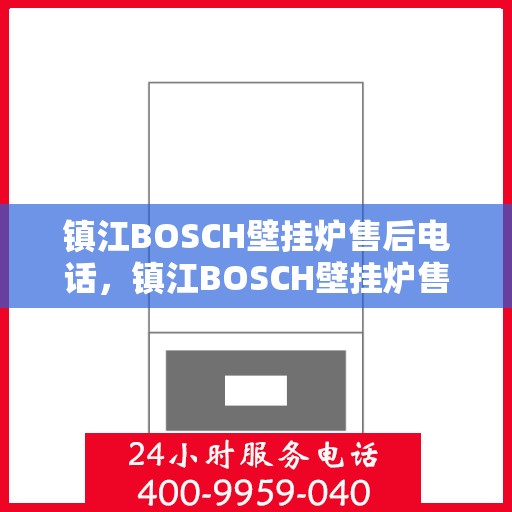 镇江BOSCH壁挂炉售后电话，镇江BOSCH壁挂炉售后服务热线及电话全攻略