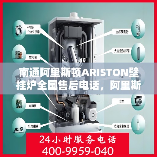 南通阿里斯顿ARISTON壁挂炉全国售后电话，阿里斯顿ARISTON壁挂炉南通售后热线及服务中心介绍