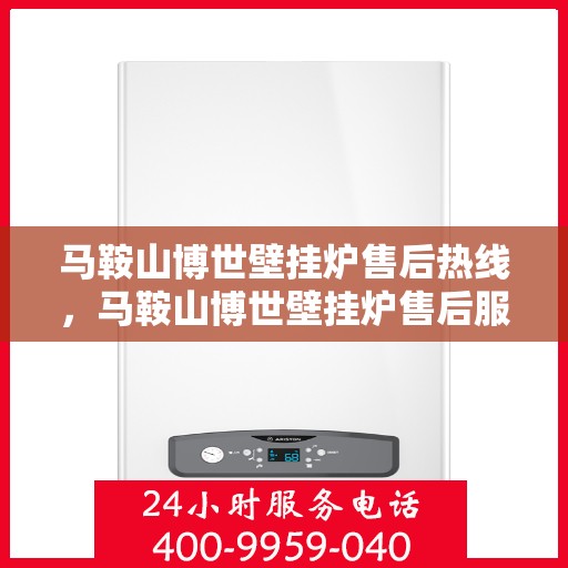 马鞍山博世壁挂炉售后热线，马鞍山博世壁挂炉售后服务热线，专业解决您的采暖问题。