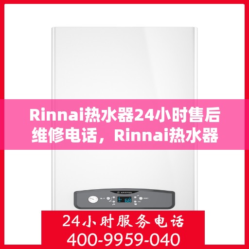 Rinnai热水器24小时售后维修电话,Rinnai热水器全天候售后维修服务热线 Rinnai热水器24小时售后维修电话,Rinnai热水器全天候售后维修服务热线